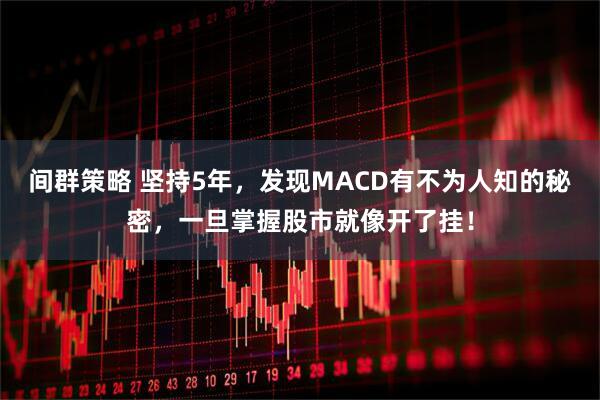 间群策略 坚持5年，发现MACD有不为人知的秘密，一旦掌握股市就像开了挂！